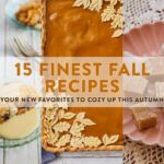 15 Finest Fall Recipes: Your New Favorites to Cozy Up This Autumn